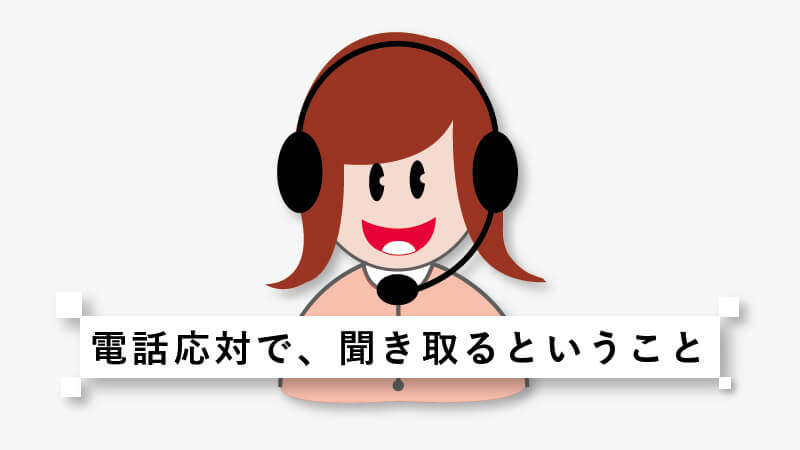 電話応対で、聞き取るということ