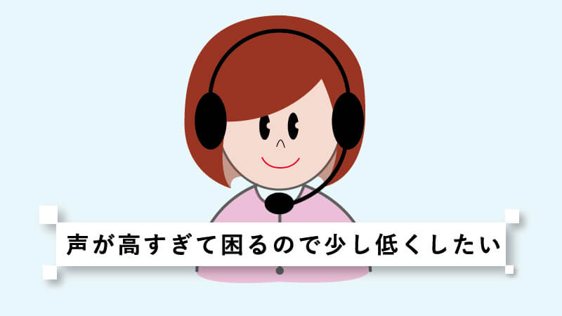 声が高すぎて困るので少し低くしたい