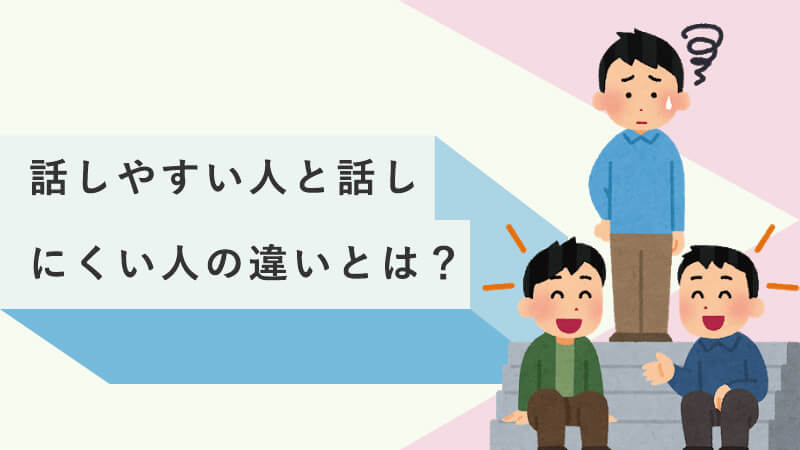 話しやすい人と話しにくい人の違いとは？