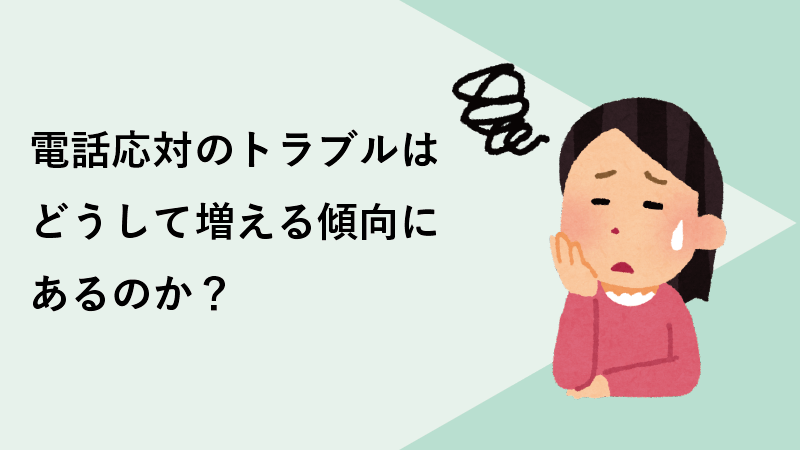 電話応対のトラブルはどうして増える傾向にあるのか？