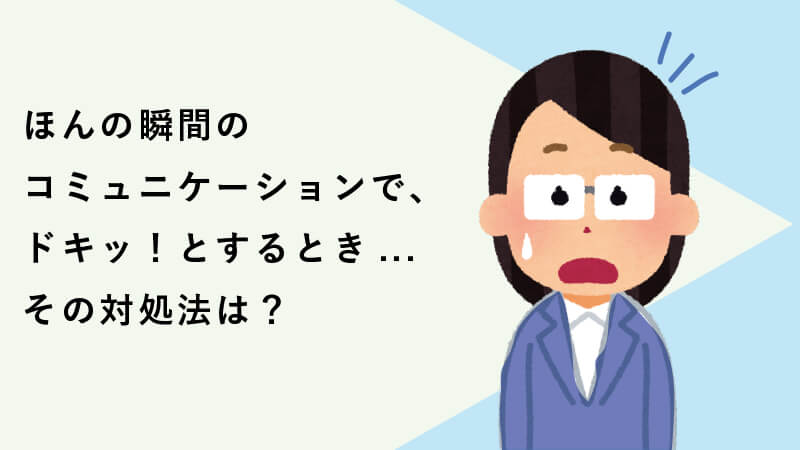 (電話応対で) ほんの瞬間のコミュニケーションで、ドキッ！とするとき...