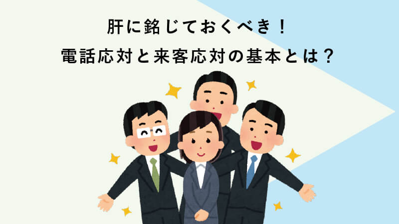 肝に銘じておくべき！電話応対と来客応対の基本とは？