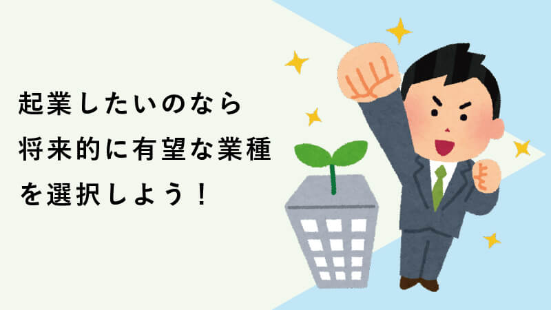 起業したいのなら将来的に有望な業種を選択しよう！